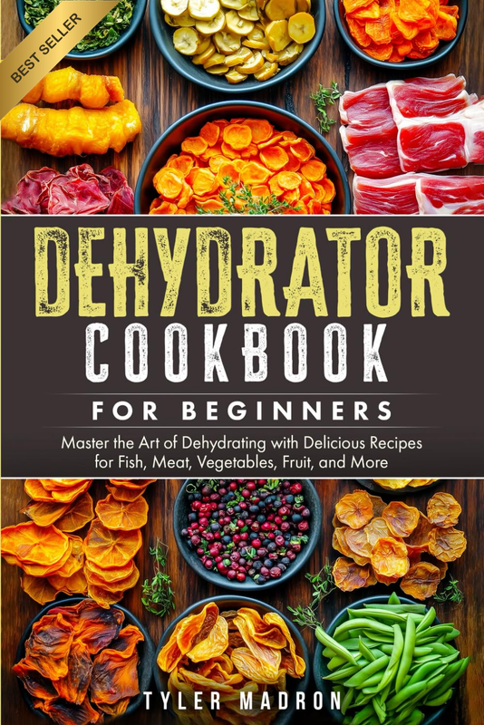 Dehydrator Cookbook for Beginners: Master the Art of Dehydrating with Delicious