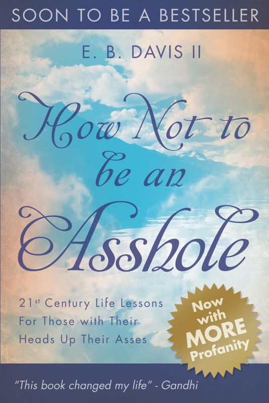 How Not to Be an Asshole: 21St Century Life Lessons for Those with Their Heads u