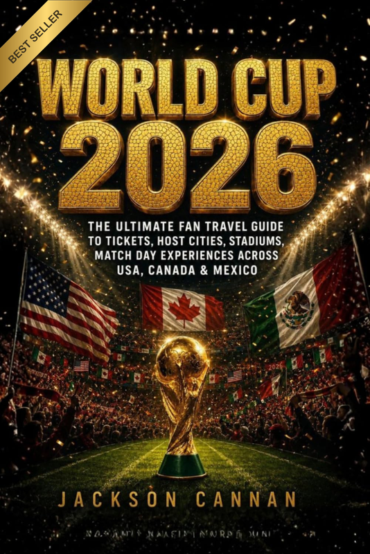 WORLD CUP 2026: the Ultimate Fan Travel Guide to Tickets, Host Cities, Stadiums