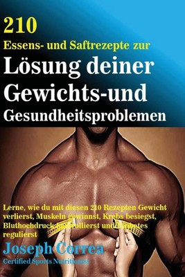 210 Essens-und Saftrezepte zur Losung deiner Gewichts-und Gesundheitsproblemen: 