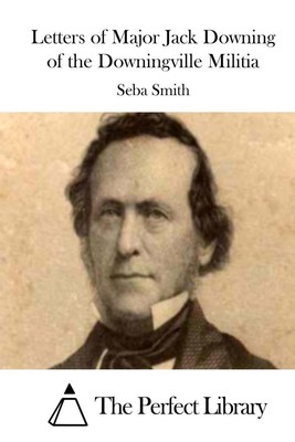 Letters of Major Jack Downing of the Downingville Militia by Seba Smith (English