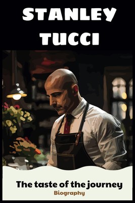 Stanley Tucci Biography: The taste of the journey by Joanne Louise Bishop