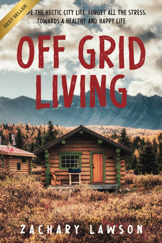 Off-Grid Living: Escape the Hectic City Life, Forget All the Stress, towards a H