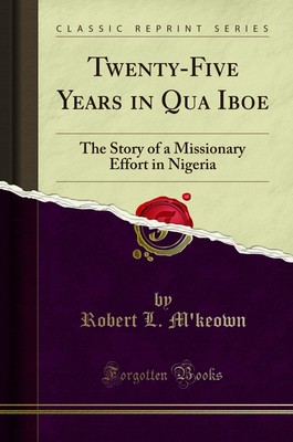 Twenty-Five Years in Qua Iboe: The Story of a Missionary Effort in Nigeria