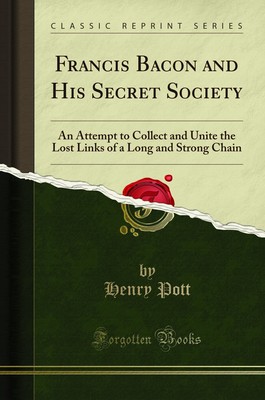 Francis Bacon and His Secret Society (Classic Reprint)