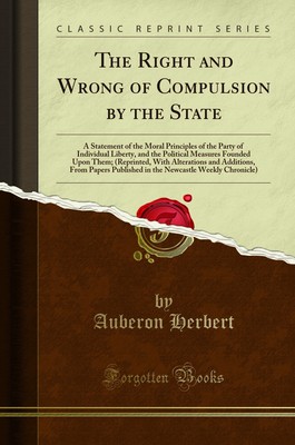 The Right and Wrong of Compulsion by the State (Classic Reprint)