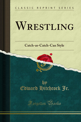 Wrestling: Catch-as-Catch-Can Style (Classic Reprint)