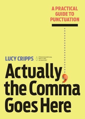 Actually, the Comma Goes Here: A Practical Guide to Punctuation by Lucy Cripps (