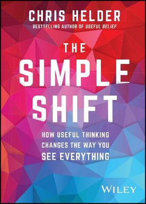 The Simple Shift: How Useful Thinking Changes the Way You See Everything by Chri