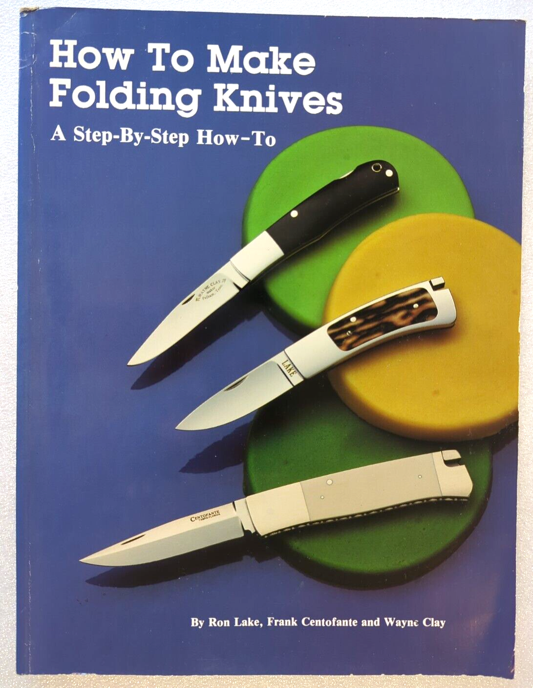 How To Make Folding Knives by Wayne Clay, Ron Lake, Frank Centofante