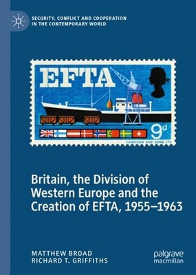 Britain, the Division of Western Europe and the Creation of EFTA, 19551963 by Ma