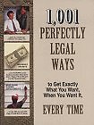 1,001 Perfectly Legal Ways to Get Exactly What You Want, When You Want It, E...