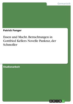 Essen und Macht. Betrachtungen in Gottfried Kellers Novelle Pankraz, der Schmoll