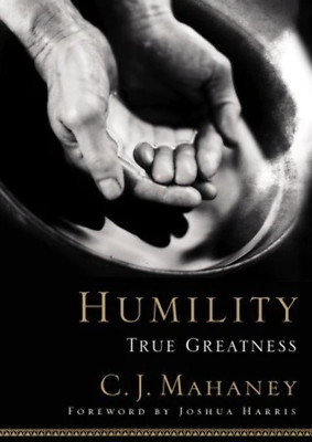 Humility: True Greatness C.J. Mahaney