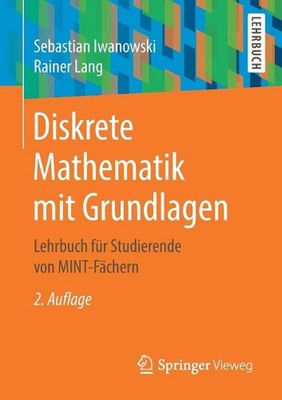Diskrete Mathematik mit Grundlagen: Lehrbuch f?r Studierende von MINT-F?chern by
