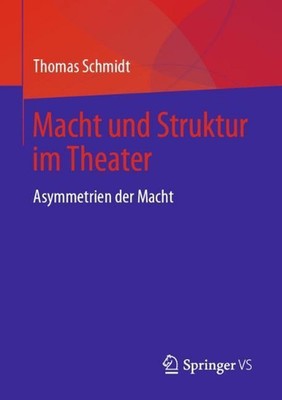 Macht und Struktur im Theater: Asymmetrien der Macht by Thomas Schmidt (German) 
