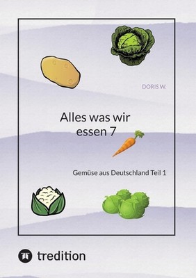 Alles was wir essen 7: Gem?se aus Deutschland Teil 1 by Doris W. Paperback Book