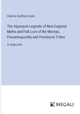 The Algonquin Legends of New England; Myths and Folk Lore of the Micmac, Passama