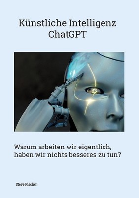 Knstliche Intelligenz - ChatGPT: Warum arbeiten wir eigentlich, haben wir nichts