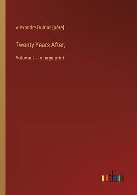 Twenty Years After;: Volume 2 - in large print by Alexandre Dumas [P?re] Paperba