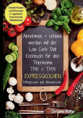 Abnehmen + schlank werden mit der Low Carb Dit. Kochbuch fr den Thermomix TM5 + 