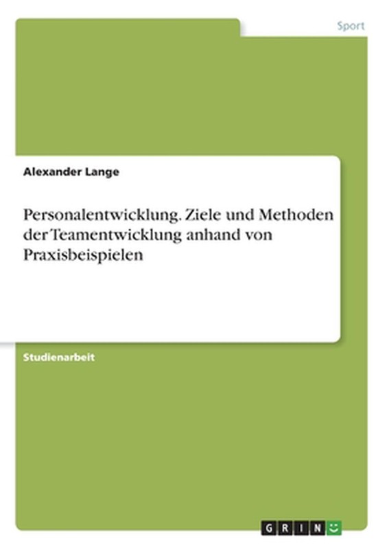 Personalentwicklung. Ziele Und Methoden Der Teamentwicklung Anhand Von Praxisbei