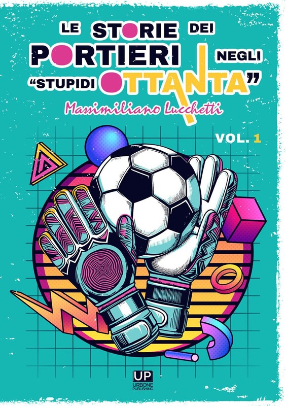 Massimiliano Lucche Le Storie Dei Portieri Negli Â«Stupidi OttantaÂ» (Vol. (Poche)