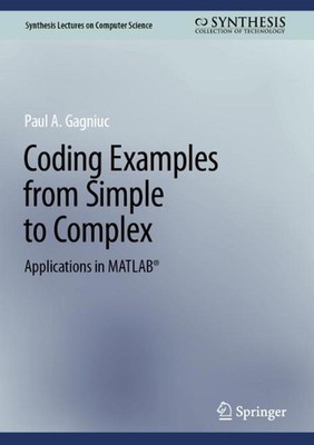 Coding Examples from Simple to Complex: Applications in MATLAB(R) by Paul A. Gag