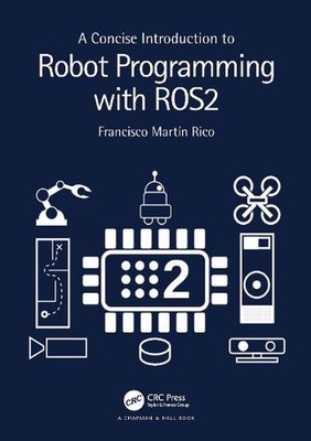 A Concise Introduction to Robot Programming with ROS2 by Francisco Mart?n Rico (