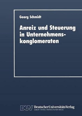 Anreiz und Steuerung in Unternehmenskonglomeraten by Georg Schmidt (German) Pape