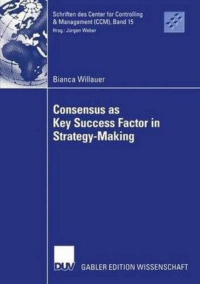 Consensus as Key Success Factor in Strategy-Making by Bianca Willauer (English) 