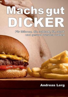 Machs gut Dicker - Fr Mnner, die schlank, fit, stark und gesund werden wollen by