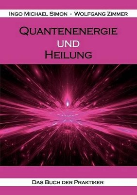 Quantenenergie und Heilung: Das Buch der Praktiker by Ingo Michael Simon (German
