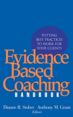 Evidence Based Coaching Handbook: Putting Best Practices to Work for Your Cl...