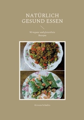 Natrlich gesund essen: 90 vegane und glutenfreie Rezepte by Kirsten Schulitz (Ge