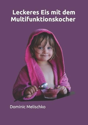 Leckeres Eis mit dem Multifunktionskocher by Dominic Eric Melischko Paperback Bo