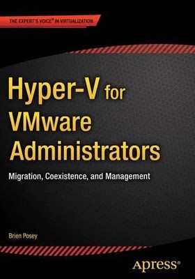 Hyper-V for VMware Administrators: Migration, Coexistence, and Management by Bri