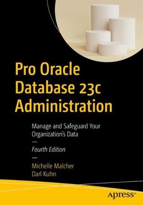 Pro Oracle Database 23c Administration: Manage and Safeguard Your Organization's