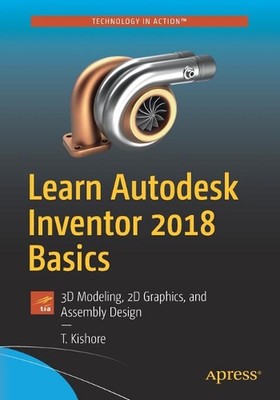 Learn Autodesk Inventor 2018 Basics: 3D Modeling, 2D Graphics, and Assembly Desi