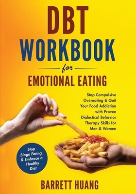DBT Workbook For Emotional Eating: Stop Compulsive Overeating & Quit Your Food A