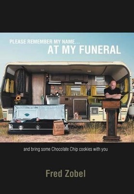 Please Remember My Name...at My Funeral: and Bring Some Chocolate Chip Cookies w