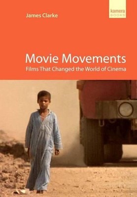 Movie Movements: Films That Changed the World of Cinema by James Clarke (English