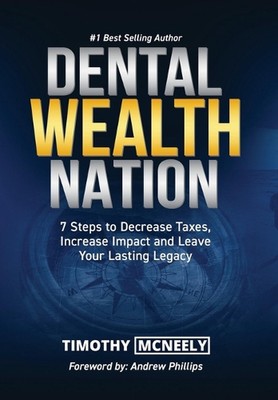 Dental Wealth Nation: 7 Steps to Decrees Taxes, Increase Impact, and Leave Your 