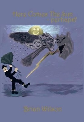 Here Comes the Sun-Perhaps?: A Collection of Short Stories by Brian Wilson (Engl