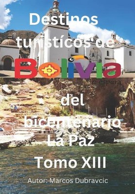 Libro destinos turisticos de Bolivia del bicentenario La Paz Tomo XIII by Marcos