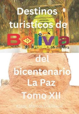 Libro destinos turisticos de Bolivia del bicentenario La Paz Tomo XII by Marcos 