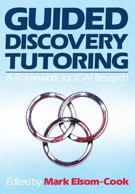 Guided Discovery Tutoring: A Framework for ICAI Research by Mark Elsom-Cook (Eng