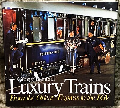 Greg Behrend / LUXURY TRAINS FROM THE ORIENT EXPRESS TO THE TGV 1st Edition 1982