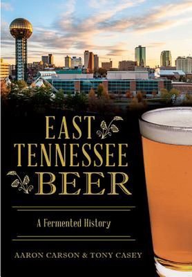 East Tennessee Beer: A Fermented History by Aaron Carson (English) Paperback Boo