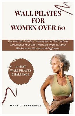 Wall Pilates for women over 60: Discover Wall Pilates Techniques and Methods to 